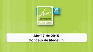 Abril 7 de 2015
Concejo de Medellín
 