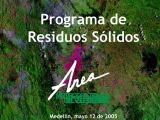 Programa de Residuos Sólidos Medellín, mayo 12 de 2005 