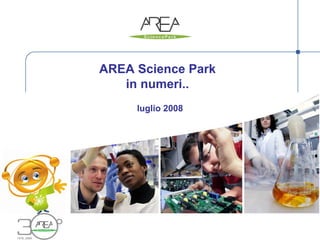 AREA Science Park
   in numeri..
     luglio 2008
 