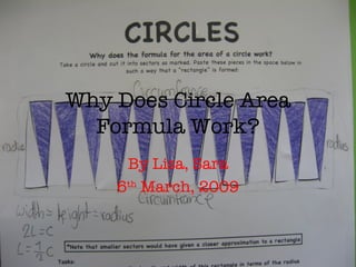 Why Does Circle Area Formula Work? By Lisa, Sara 6 th  March, 2009 