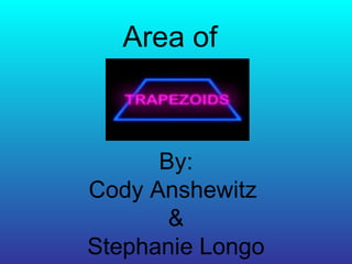 Area of   By: Cody Anshewitz  & Stephanie Longo 