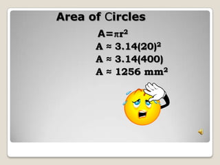 Area of Circles A=r2A ≈ 3.14(20)2			    A ≈ 3.14(400)			    A ≈ 1256 mm2