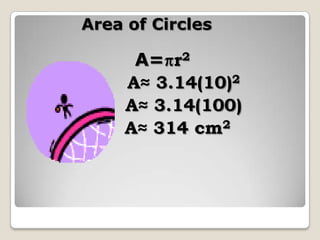 Area of CirclesA=r2       A≈ 3.14(10)2       A≈ 3.14(100)     A≈ 314 cm2