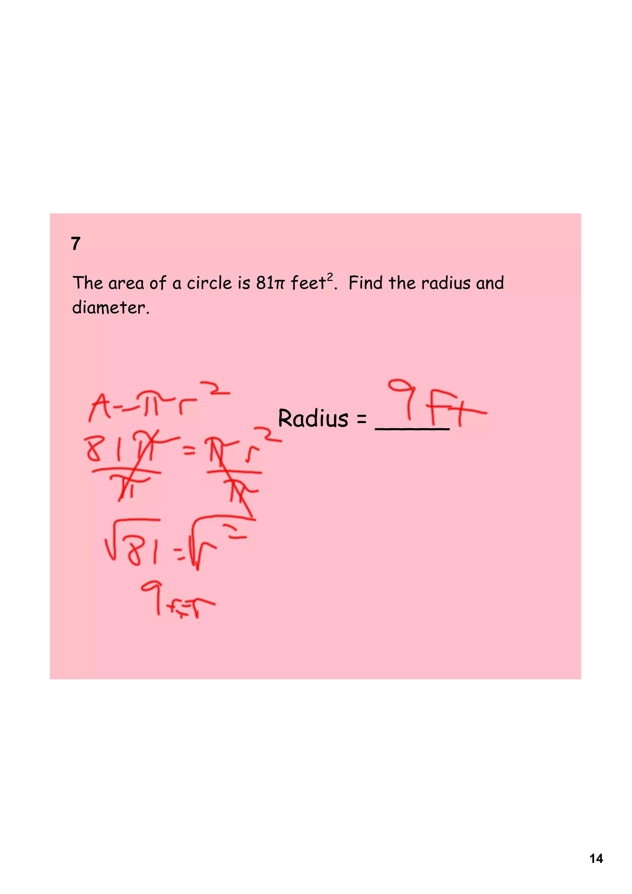 7    

The area of a circle is 81π feet2. Find the radius and
diameter.




                         Radius = _____




                                                         14
 
