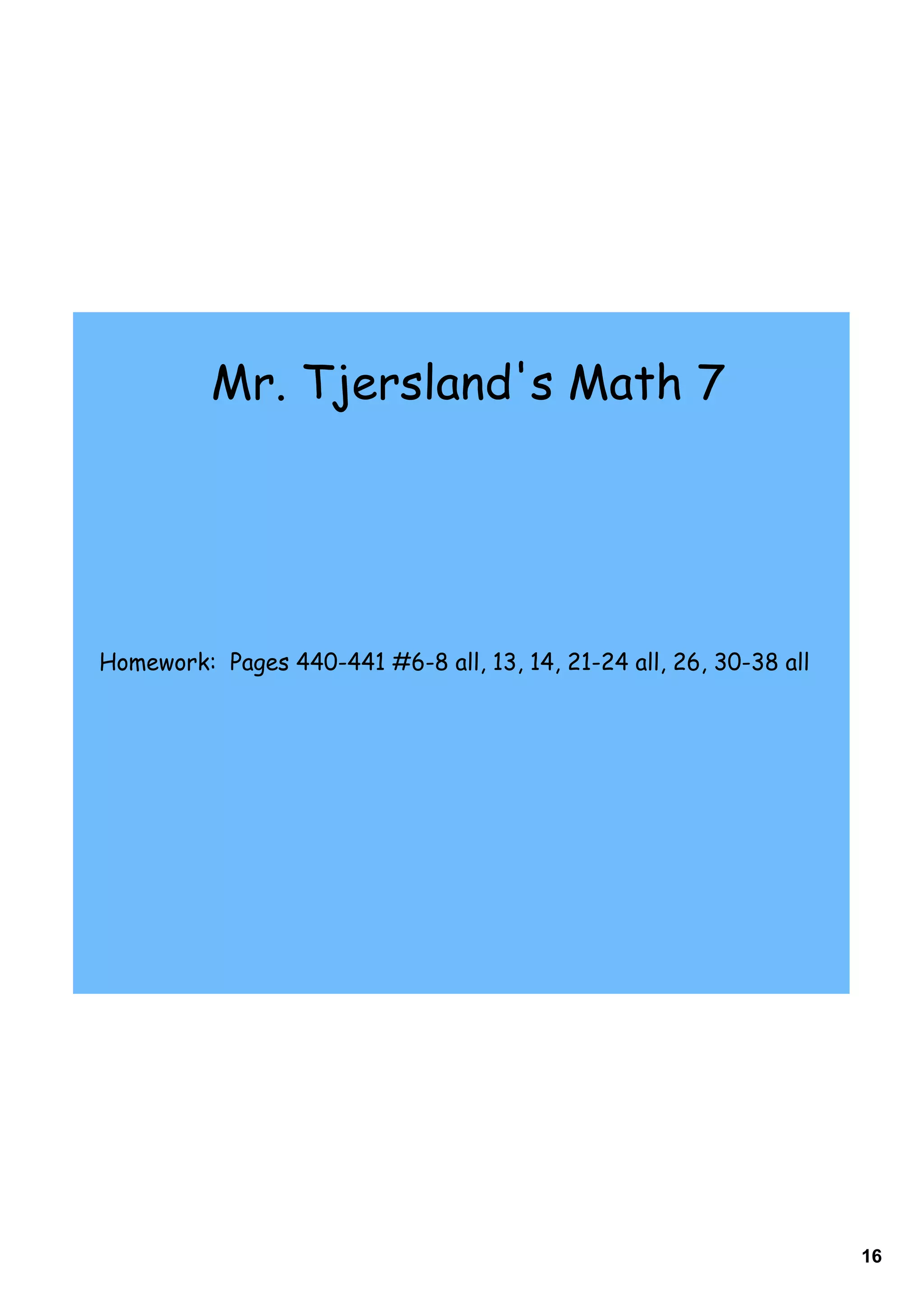 Mr. Tjersland's Math 7




Homework: Pages 440-441 #6-8 all, 13, 14, 21-24 all, 26, 30-38 all




                                                                     16
 