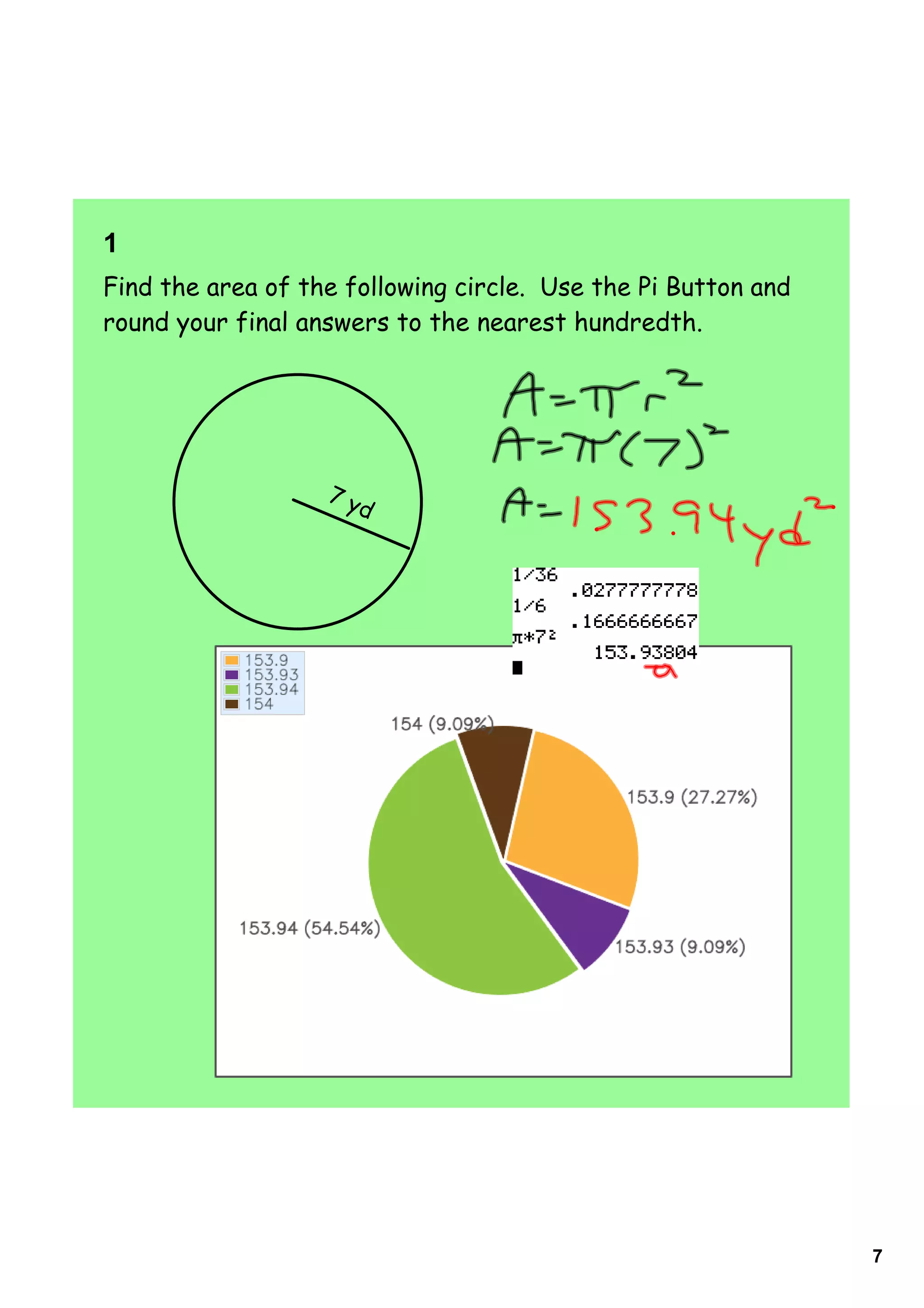 1    
Find the area of the following circle. Use the Pi Button and
round your final answers to the nearest hundredth.




                   7y
                      d




                                                               7
 