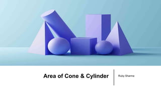 Area of Cone & Cylinder Ruby Sharma
 
