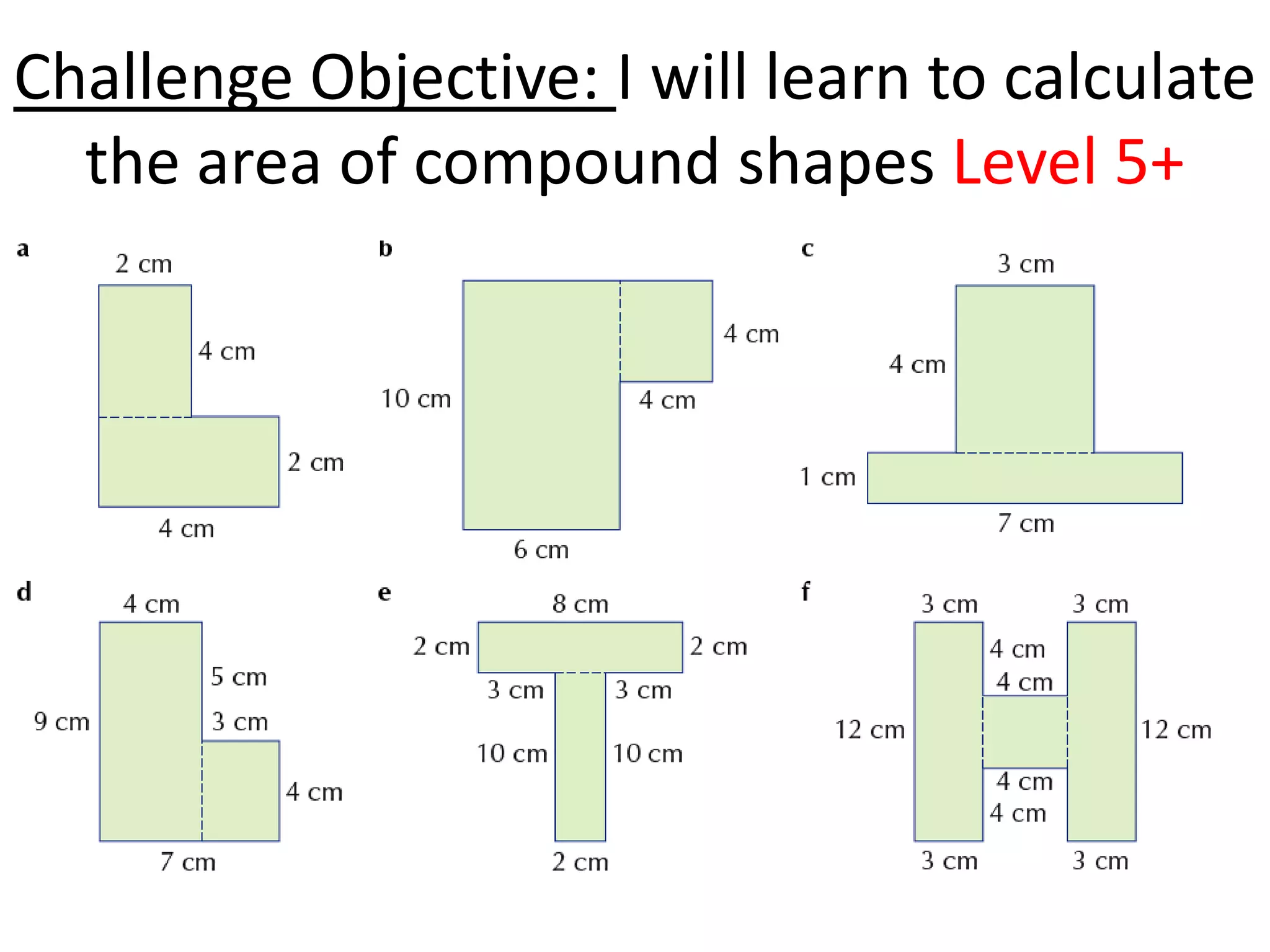 Challenge Objective: I will learn to calculate
  the area of compound shapes Level 5+
 