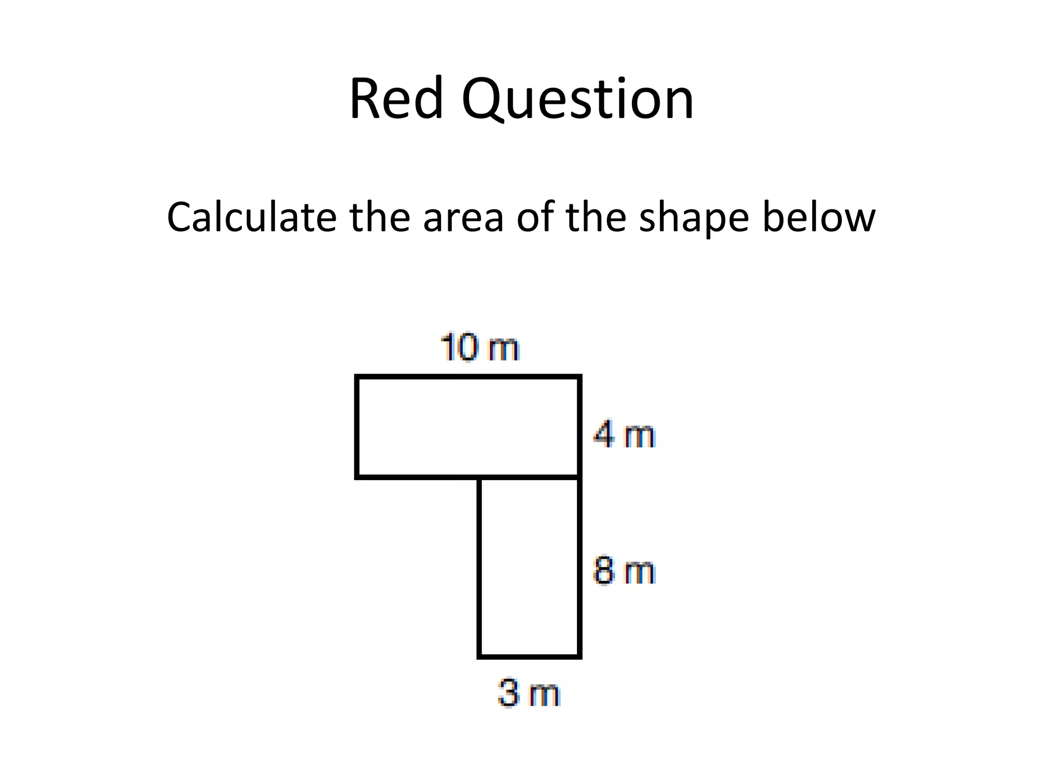 Red Question
Calculate the area of the shape below
 