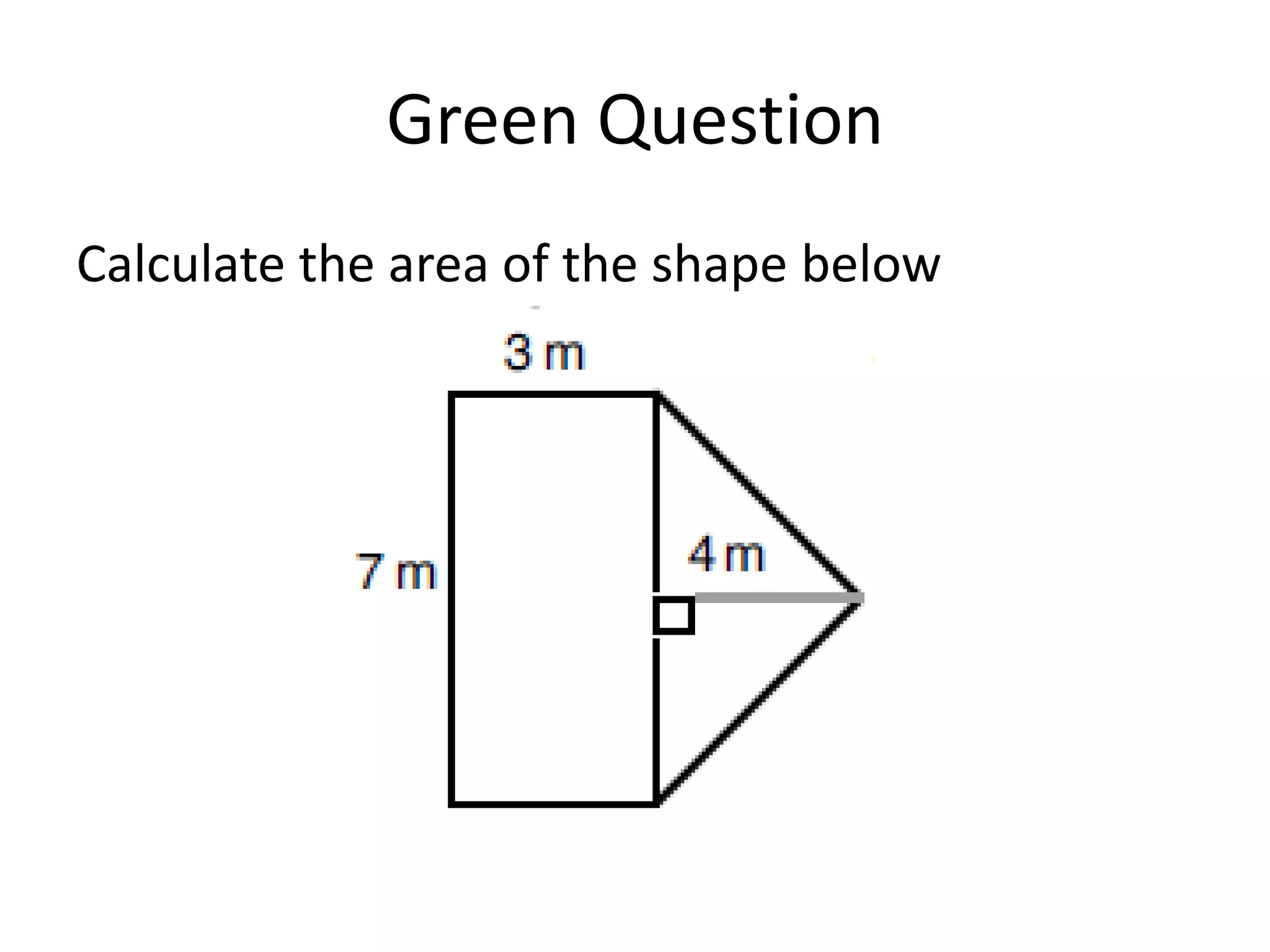 Green Question
Calculate the area of the shape below
 