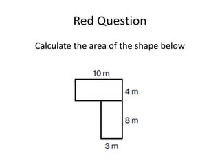 Red Question
Calculate the area of the shape below
 