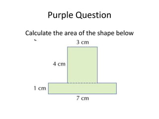 Purple Question
Calculate the area of the shape below
 