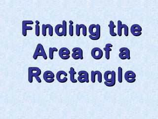 Finding theFinding the
Area of aArea of a
RectangleRectangle
 
