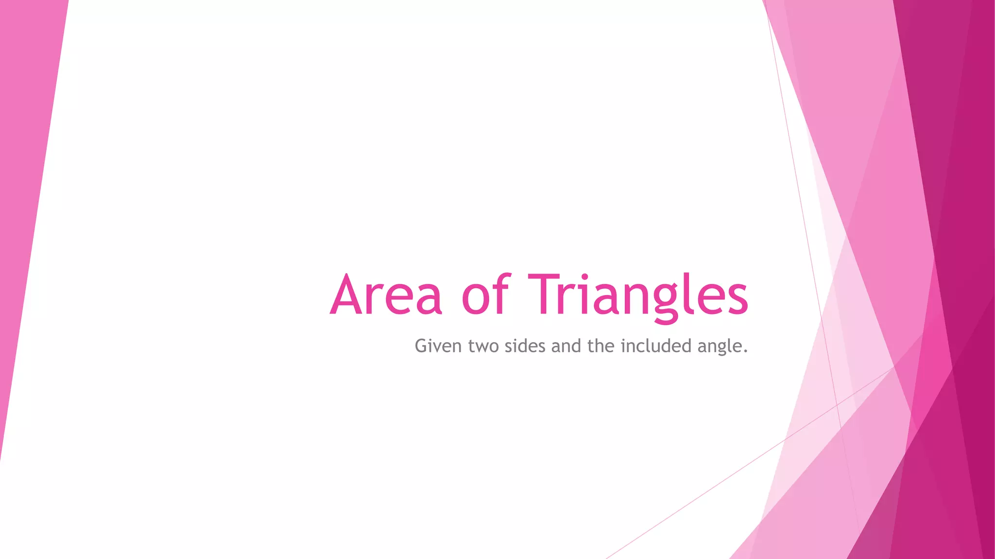 Area of Triangles
Given two sides and the included angle.