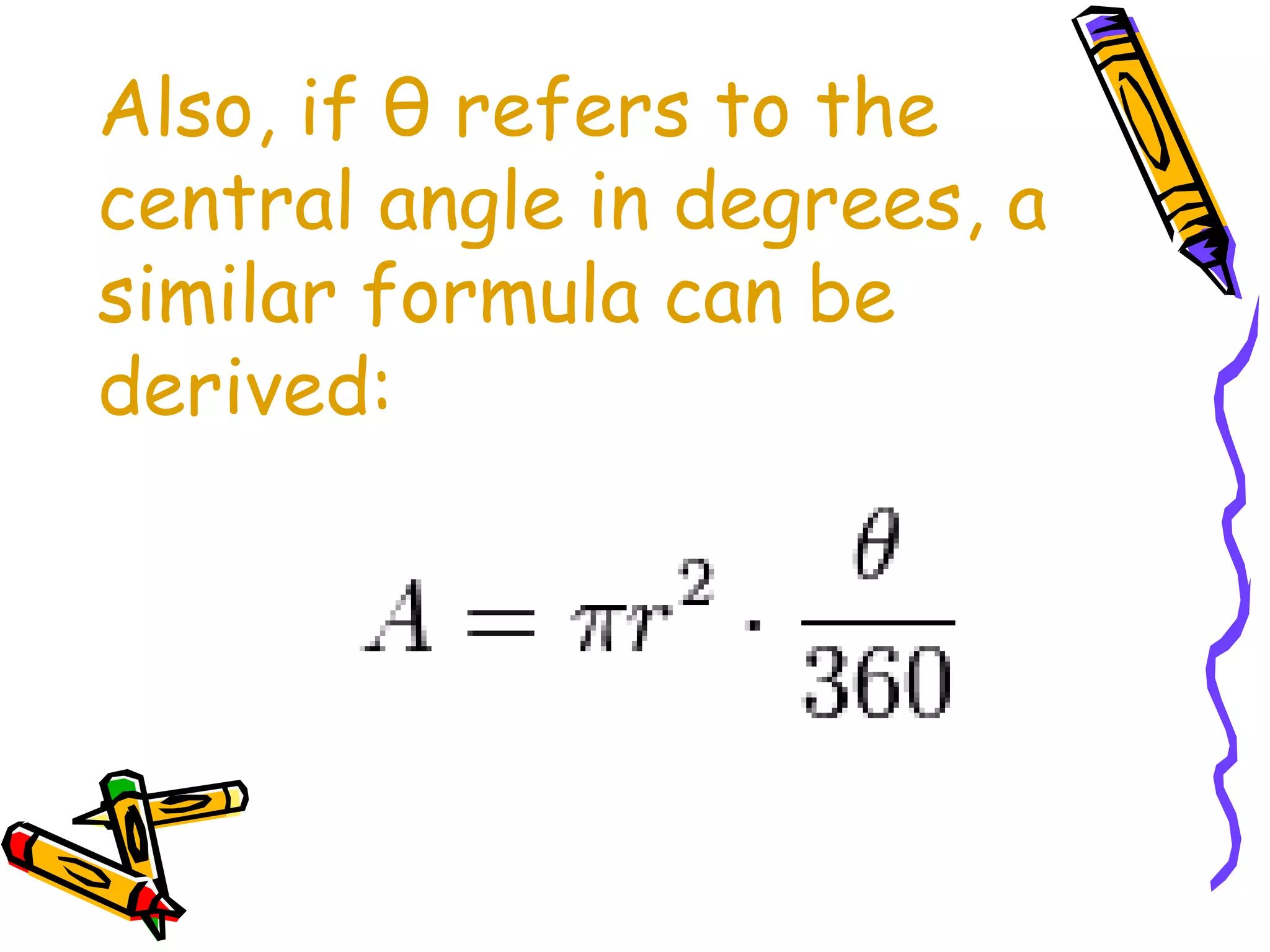Also, if θ refers to the 
central angle in degrees, a 
similar formula can be 
derived: 
 