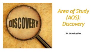 Area of Study
(AOS):
Discovery
An Introduction
 