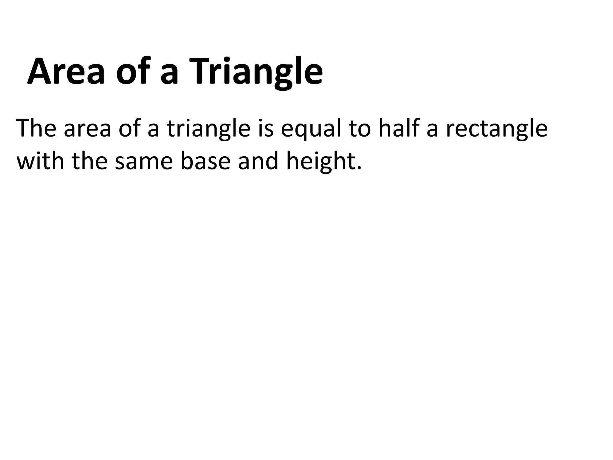 Area of a Triangle
The area of a triangle is equal to half a rectangle
with the same base and height.