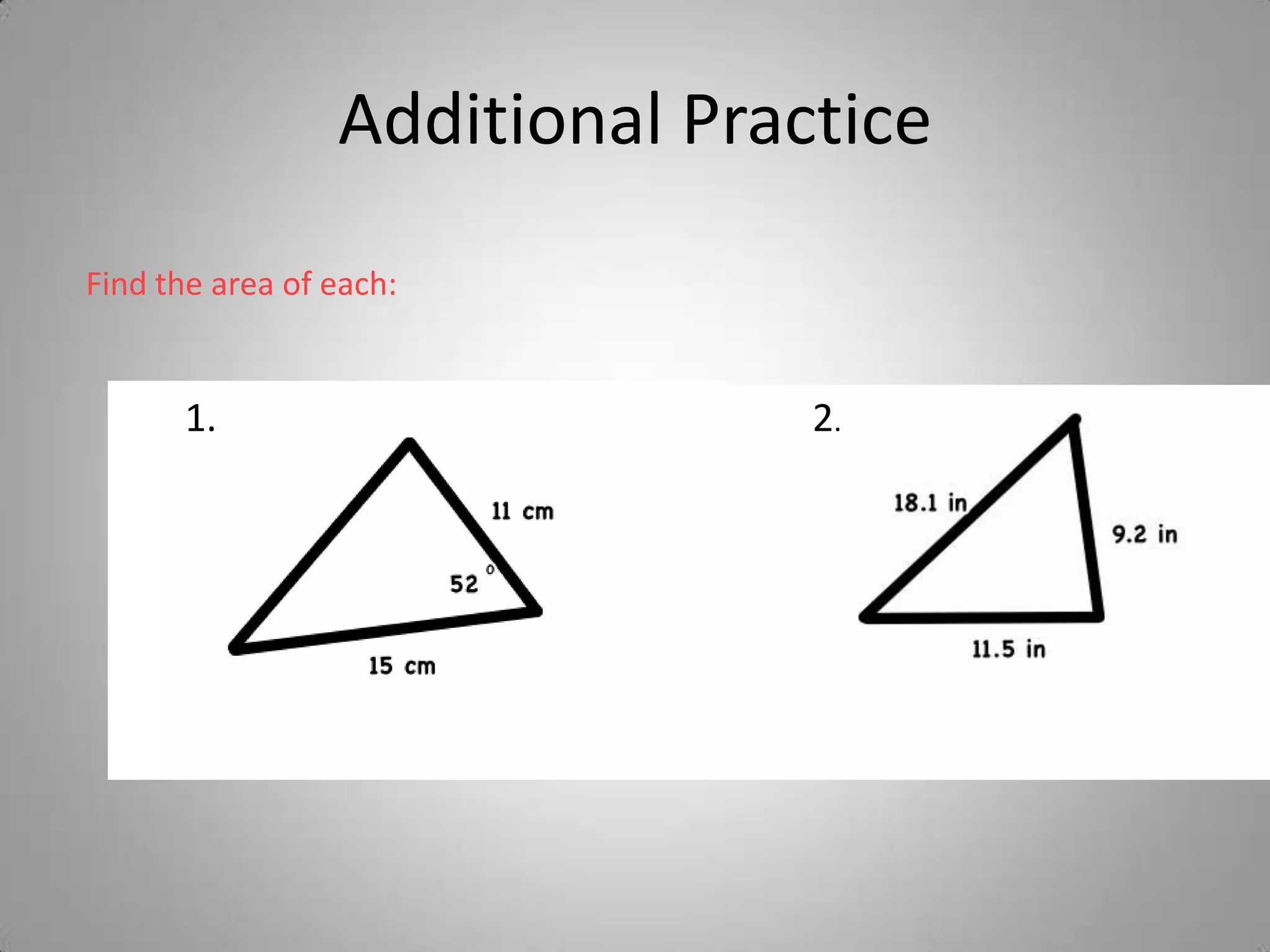 Additional Practice
Find the area of each:


      1.                        2.
 