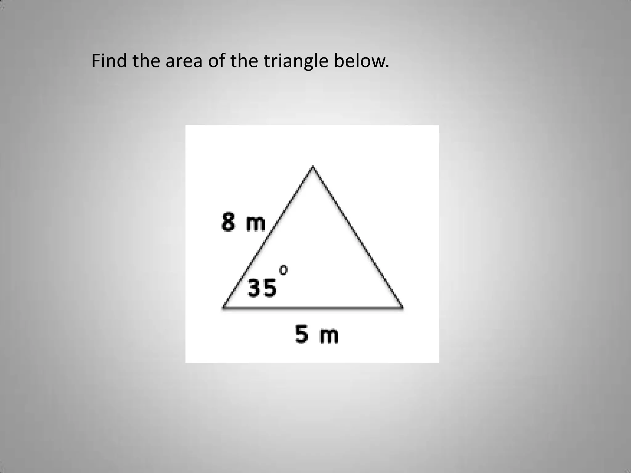Find the area of the triangle below.
 