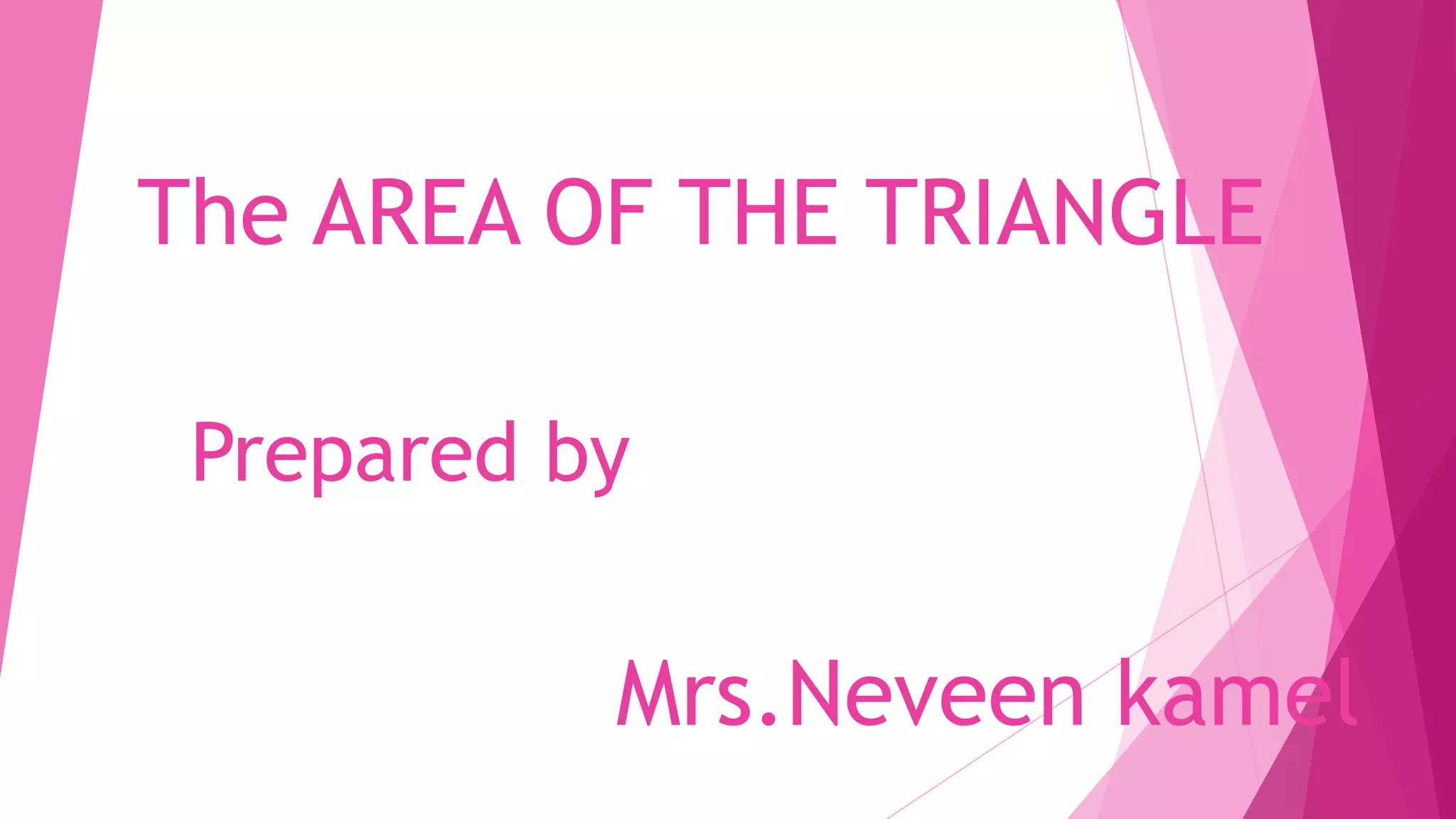 The AREA OF THE TRIANGLE
Mrs.Neveen kamel
Prepared by