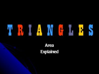 T  R   I   A   N   G   L   E   S Area Explained 