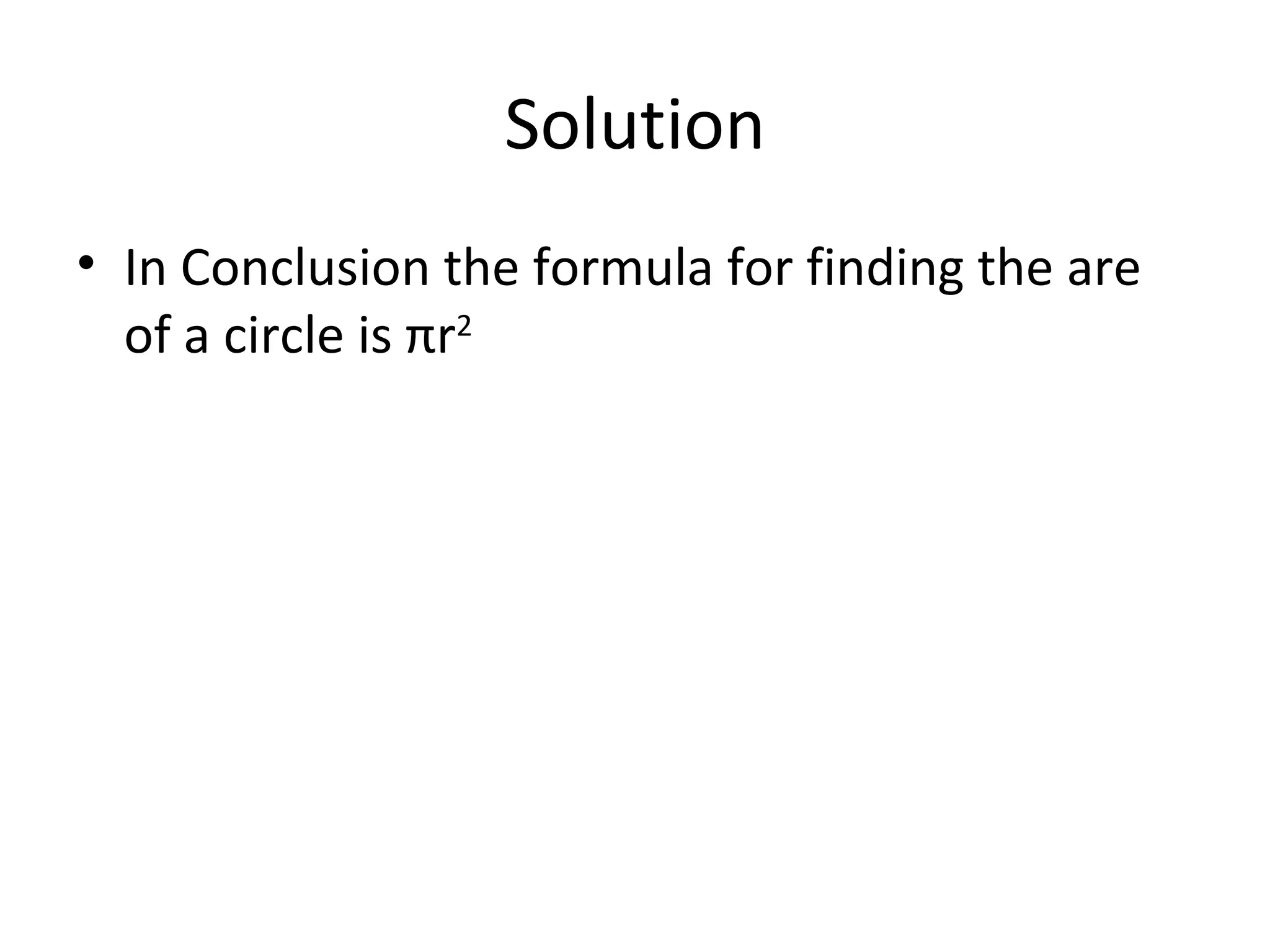 Solution In Conclusion the formula for finding the are of a circle is πr 2 
