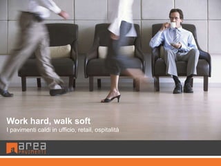 Work hard, walk soft
I pavimenti caldi in ufficio, retail, ospitalità
 