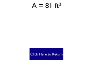 Rectangle #1 A = lw A= 16.2 X 5 A = 81 ft 2 Click Here to Return 