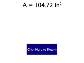Rectangle #3 A = lw A= 15.4 X 6.8  A = 104.72 in 2 Click Here to Return 