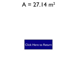 Parallelogram #1 A = bh A= 5.9 X 4.6  A = 27.14 m 2 Click Here to Return 