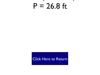 Square #2 P = 2(l + w) P = 2(6.7 + 6.7) P = 26.8 ft Click Here to Return 