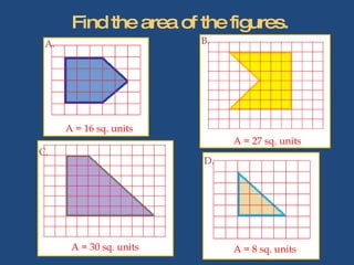 Find the area of the figures. A. B. D. C. A = 16 sq. units A = 27 sq. units A = 30 sq. units A = 8 sq. units 