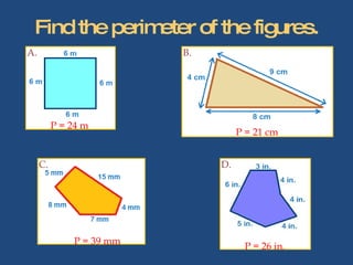 Find the perimeter of the figures. A. B. D. C. P = 24 m P = 21 cm P = 39 mm P = 26 in. 