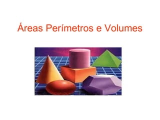 Áreas Perímetros e Volumes 