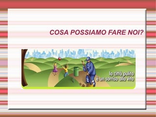 COSA POSSIAMO FARE NOI?
 