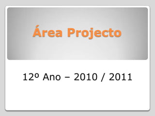 Área Projecto  12º Ano – 2010 / 2011 