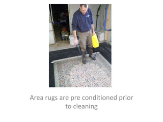 Area rugs are pre conditioned prior
to cleaning
 