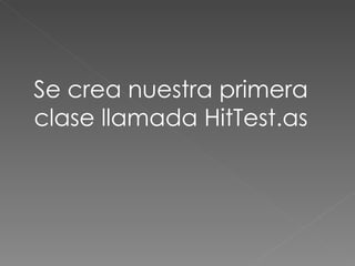 Se crea nuestra primera clase llamada HitTest.as 