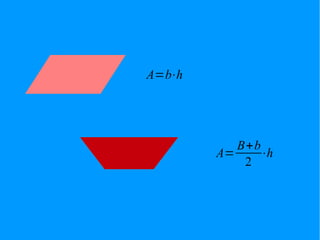 A=b⋅h
A=
B+b
2
⋅h
 