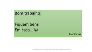 Bom trabalho!
Fiquem bem!
Em casa… 
Prof Carina
PPT adaptado por Carina Pinheiro, através doMSI, Areal Editores, março de 2020
 