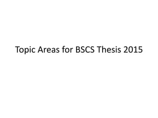 Topic Areas for BSCS Thesis 2015
 