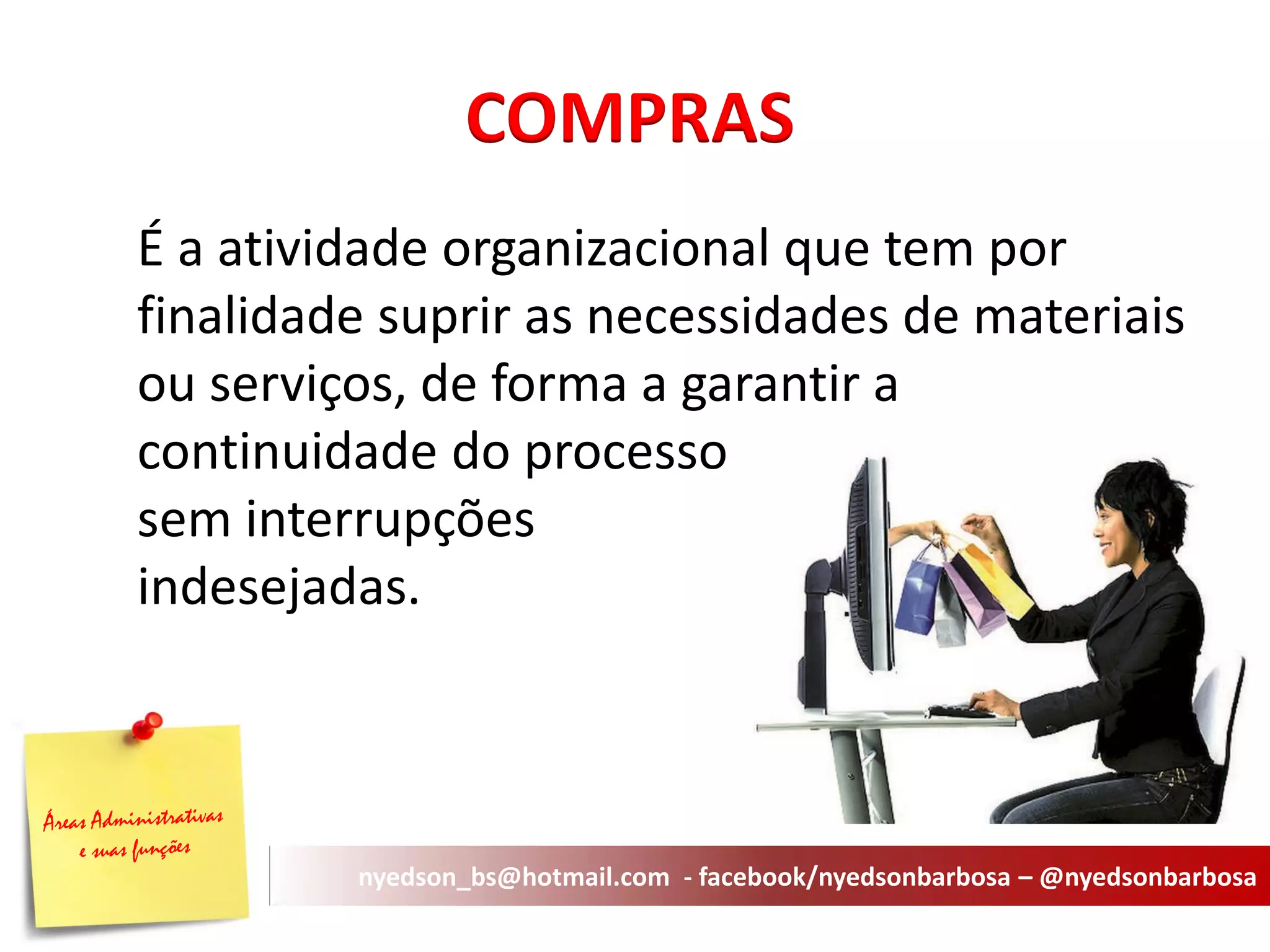 OPERACIONAL 
É a atividade organizacional que tem por finalidade suprir as necessidades de materiais ou serviços, de forma a garantir a continuidade do processo sem interrupções indesejadas. 
COMPRAS 
nyedson_bs@hotmail.com - facebook/nyedsonbarbosa – @nyedsonbarbosa  