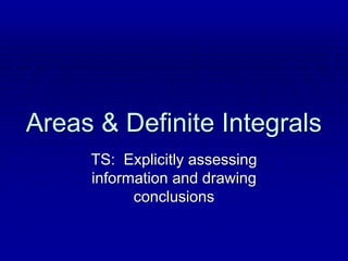 Areas & Definite Integrals
TS: Explicitly assessing
information and drawing
conclusions
 