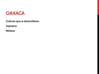 OAXACA
Culturas que se desarrollaron
Zapoteca
Mixteca
 