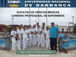 FACULTAD DE CIENCIAS MEDICAS
CARRERA PROFESIONAL DE ENFERMERÍA
Mag. Cesar A. Curipaco Oncebay
www.unab.edu.pe
 