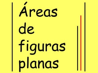 Áreas
de
figuras
planas
 