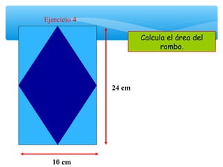 Ejercicio 4
24 cm
10 cm
Calcula el área del
rombo.
 
