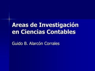 Areas de Investigación en Ciencias Contables 
Guido B. Alarcón Corrales  