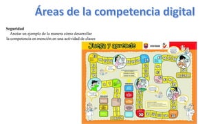 Seguridad
Anotar un ejemplo de la manera cómo desarrollar
la competencia en mención en una actividad de clases
 