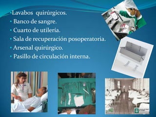 •Lavabos quirúrgicos.
• Banco de sangre.
• Cuarto de utilería.
• Sala de recuperación posoperatoria.
• Arsenal quirúrgico.
• Pasillo de circulación interna.
 
